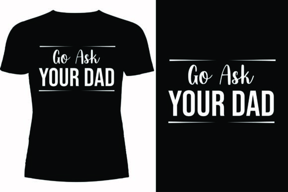 Reviewing the Go Ask Your Dad T-shirt Design for Embroidery